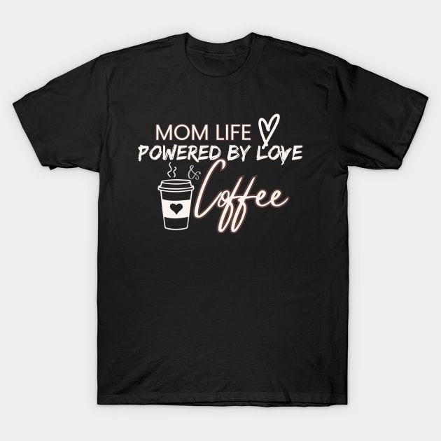 Mom Life: Powered by Love and Coffee - Mother's Day Tee T-Shirt by designGuru123